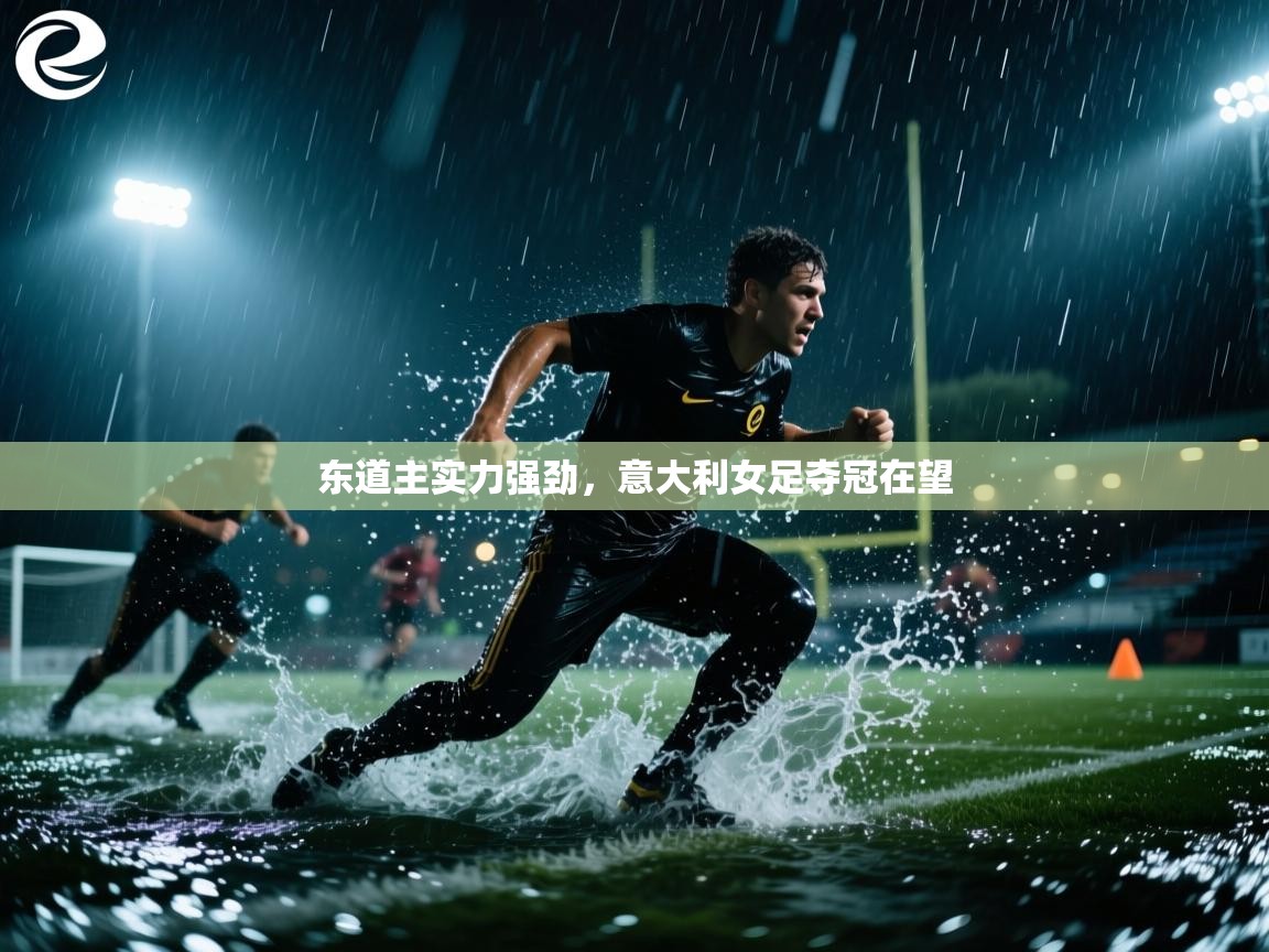 东道主实力强劲，意大利女足夺冠在望